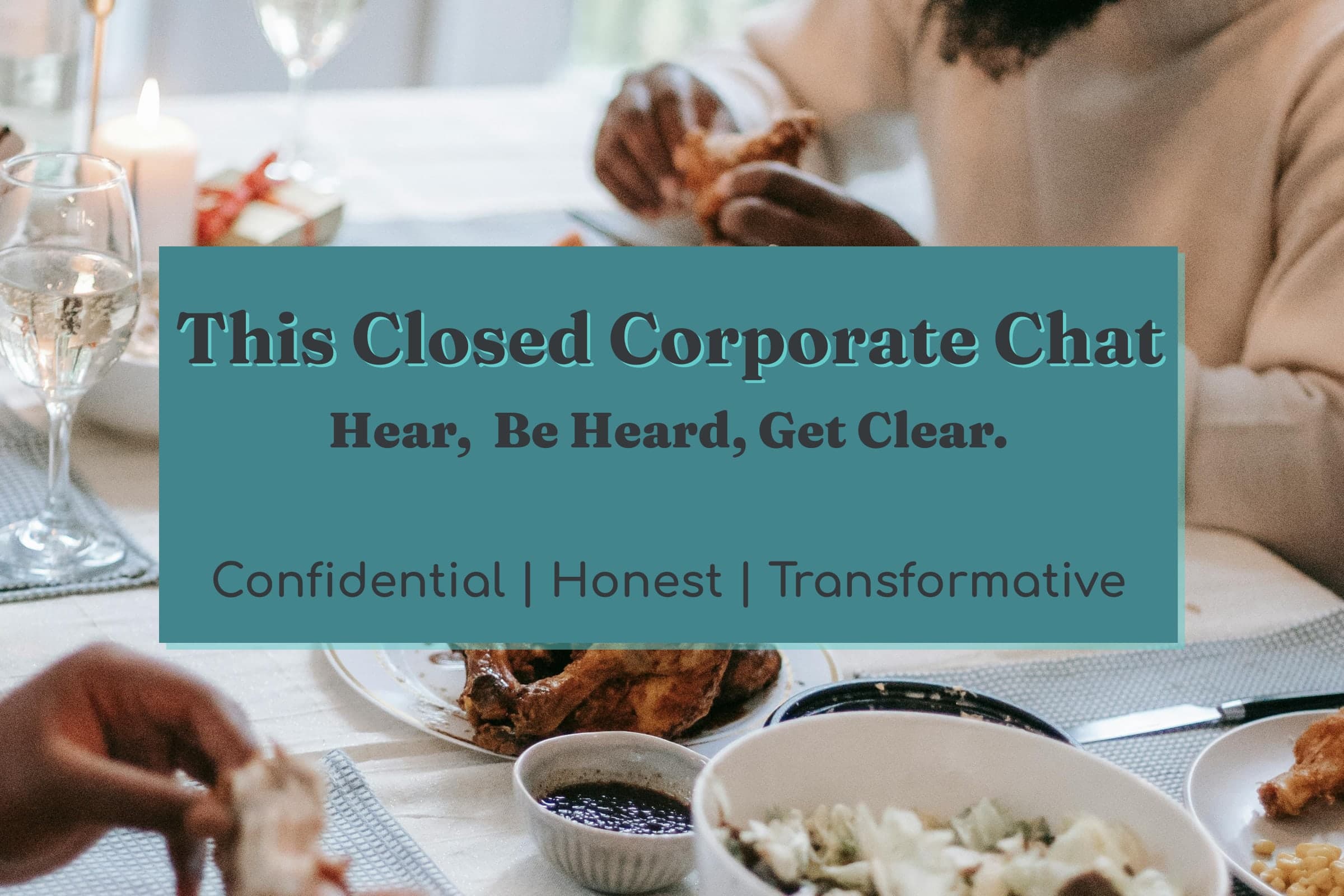 This Closed Corporate Chat - Hear, Be Heard, Get Clear. (Nov 2025) view 2